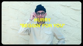 Hurry – “Beggin’ For You”