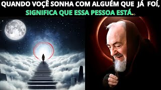 PADRE PIO: QUANDO VOCÊ SONHA COM ALGUÉM QUE JÁ PARTIU, ISSO SIGNIFICA..