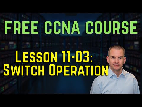 Free CCNA 200-301 Course 11-03: Switch Operation