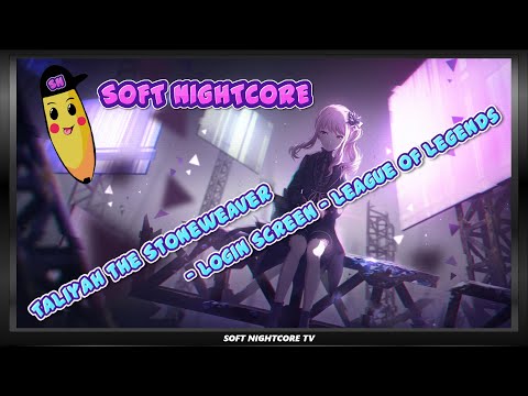 SOFT NIGHTCORE: Taliyah the Stoneweaver - Login Screen - League of Legends REMIX [HD] [HQ]