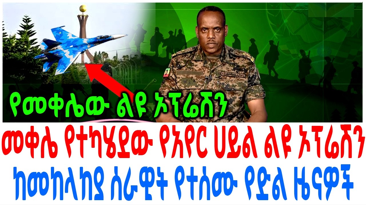 መቀሌ የተካሄደው የአየር ሀይል ልዩ ኦፕሬሽን ከመከላከያ ሰራዊት የተሰሙ የድል ዜናዎ?