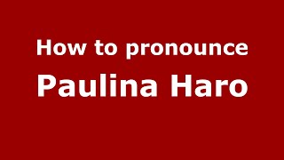 How to pronounce Paulina Haro