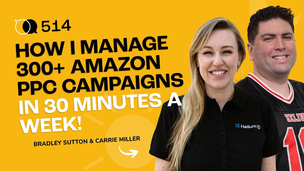 #514 - How I Manage 300+ Amazon PPC Campaigns in 30 Minutes a Week!