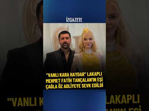 "Vanlı Kara Haydar" lakaplı Mehmet Fatih Tançalan'ın eşi Çağla Öz adliyeye sevk edildi #adliye