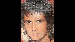 Maior que o Meu Amor/Pra Você/Se Eu Pudesse Voltar no Tempo/Roberto Carlos.
