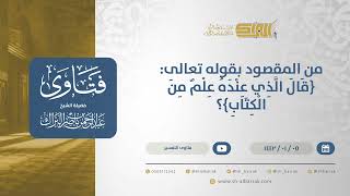 صورة من المقصود بقوله تعالى: {قال الذي عنده علم من الكتاب}؟  - الشيخ عبدالرحمن البراك (13639)