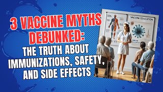 3 Vaccine Myths Debunked: The Truth About Immunizations, Safety, and Side Effects