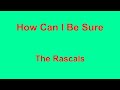 How Can I Be Sure  - The Rascals - with lyrics