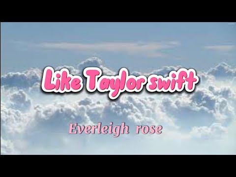 Like Taylor swift (everleigh rose)
