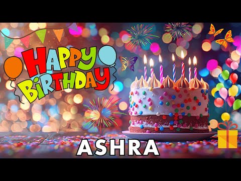 Happy Birthday Ashra, Birthday Wishes, Birthday Song, hbd