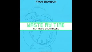 Ryan Bronson - Waste My Time (Feat. Dylan Reese)(Prod. By ClydeStrokes)