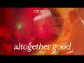 Citizens - Altogether Good (Official Live Video)