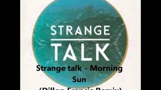 Strange talk - Morning Sun (Dillon Francis Remix)