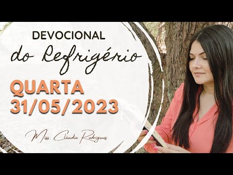 31/05/2023 - Devocional do Refrigério - reflexão e oração de hoje - Missionária Cláudia Rodrigues.