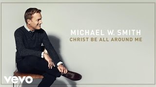 Michael W. Smith - Christ Be All Around Me (Audio)