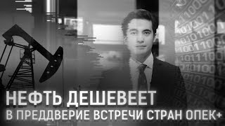 НЕФТЬ ДЕШЕВЕЕТ В ПРЕДДВЕРИИ ВСТРЕЧИ СТРАН ОПЕК+