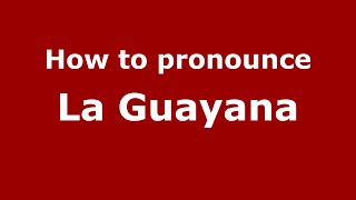 How to pronounce La Guayana