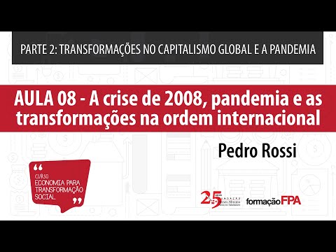 Aula 08 | A crise de 2008, pandemia e as transformações na ordem internacional | Pedro Rossi