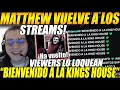 😲MATTHEW vuelve a los STREAMS😲 VIEWERS lo loquean con "BIENVENIDO A LA KINGS HOUSE"