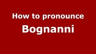 How to pronounce Bognanni