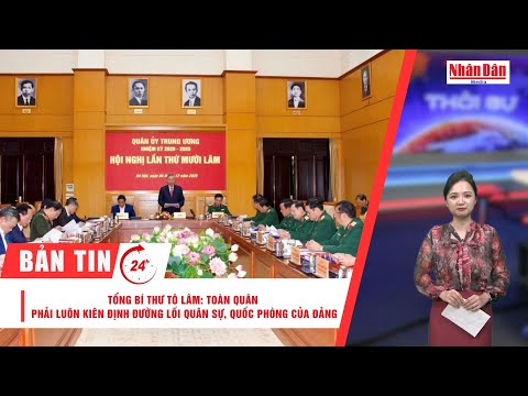 Bản tin 4/12: Tổng Bí thư: Toàn quân phải luôn kiên định đường lối quân sự, quốc phòng của Đảng