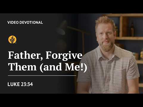 Father, Forgive Them (and Me!) | Luke 23:34 | Our Daily Bread Video Devotional