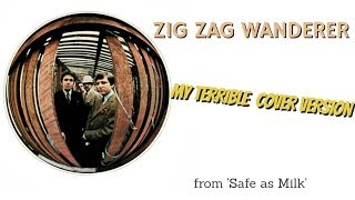 Zig Zag Wanderer (TERRIBLE CAPTAIN BEEFHEART COVER)