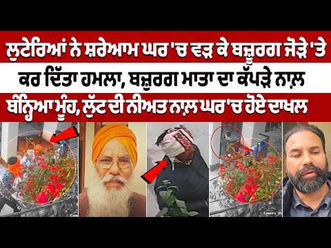 ਲੁਟੇਰਿਆਂ ਨੇ ਸ਼ਰੇਆਮ ਘਰ 'ਚ ਵੜ ਕੇ ਬਜ਼ੂਰਗ ਜੋੜੇ 'ਤੇ ਕਰ ਦਿੱਤਾ ਹ+ਮਲਾ, ਬਜ਼ੁਰਗ ਮਾਤਾ ਦਾ ਕੱਪੜੇ ਨਾਲ਼ ਬੰਨ੍ਹਿਆ ਮੂੰਹ