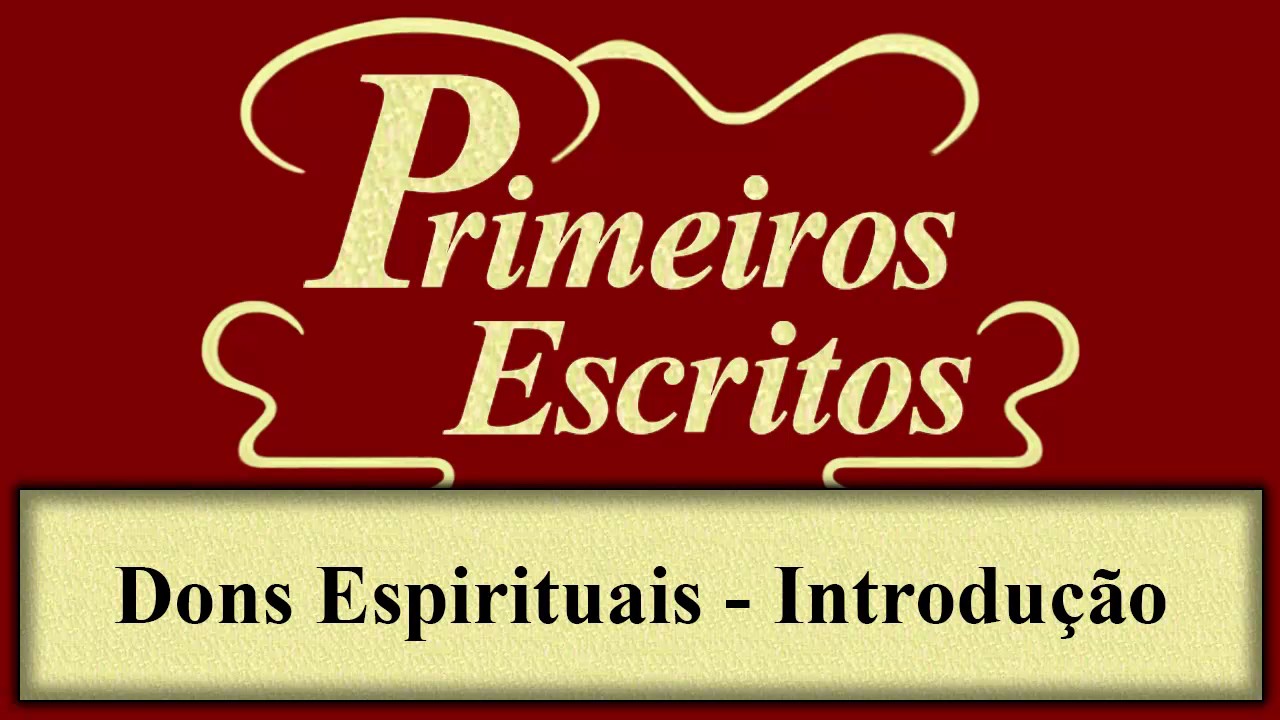 Primeiros Escritos - Capítulo 32 -  Dons Espirituais - Introdução
