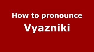 How to pronounce Vyazniki