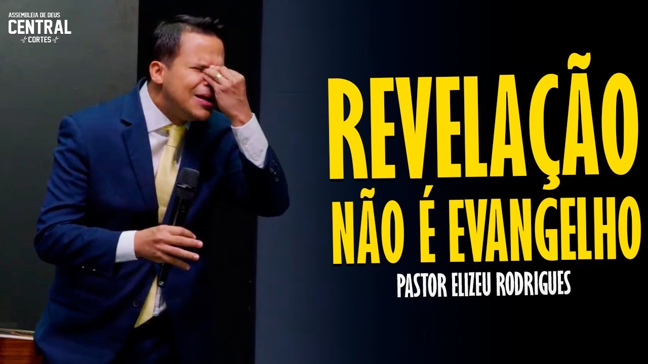 PASTOR ELIZEU RODRIGUES: REVELAÇÃO NÃO É EVANGELHO - PREGAÇÃO ANGELICAL