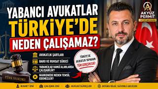 Yabancı Avukatlar Türkiye'de Neden Çalışamaz? | Türkiye'de Avukatlık Y