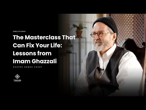The Masterclass That Can Fix Your Life: Lessons from Imam Ghazzali - Shaykh Hamza Yusuf