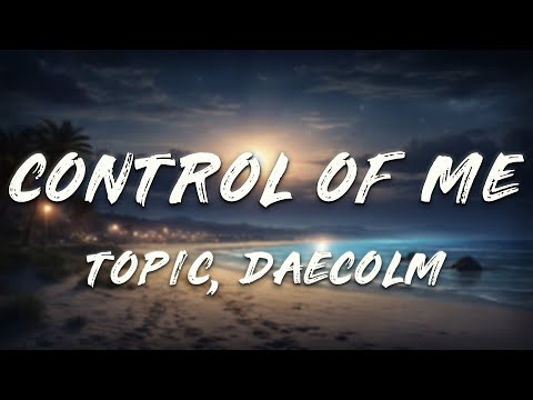 Topic, Daecolm - Control Of Me (Lyrics)
