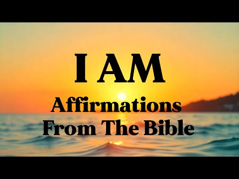 I AM AFFIRMATIONS FROM THE BIBLE: FAITH DECLARATIONS..