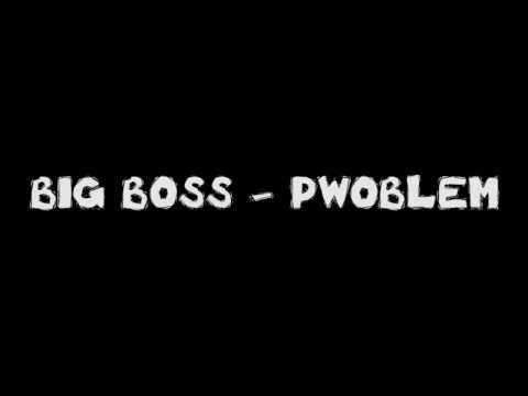 BIG BOSS - PWOBLEM