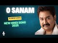 O Sanam Kumar Sanu New Hindi Song 2025