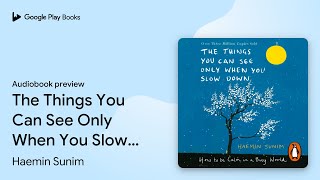 The Things You Can See Only When You Slow Down:… by Haemin Sunim · Audiobook preview