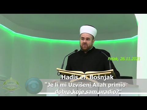 Hadis ef. Bošnjak: "Je li mi Uzvišeni Allah primio dobro koje sam uradio?" (hutba 26.11.2021)