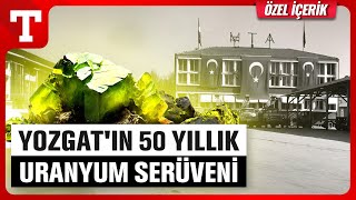 Yozgat’ın Bitmeyen 50 Yıllık Uranyum Hikayesi – Türkiye Gazetesi