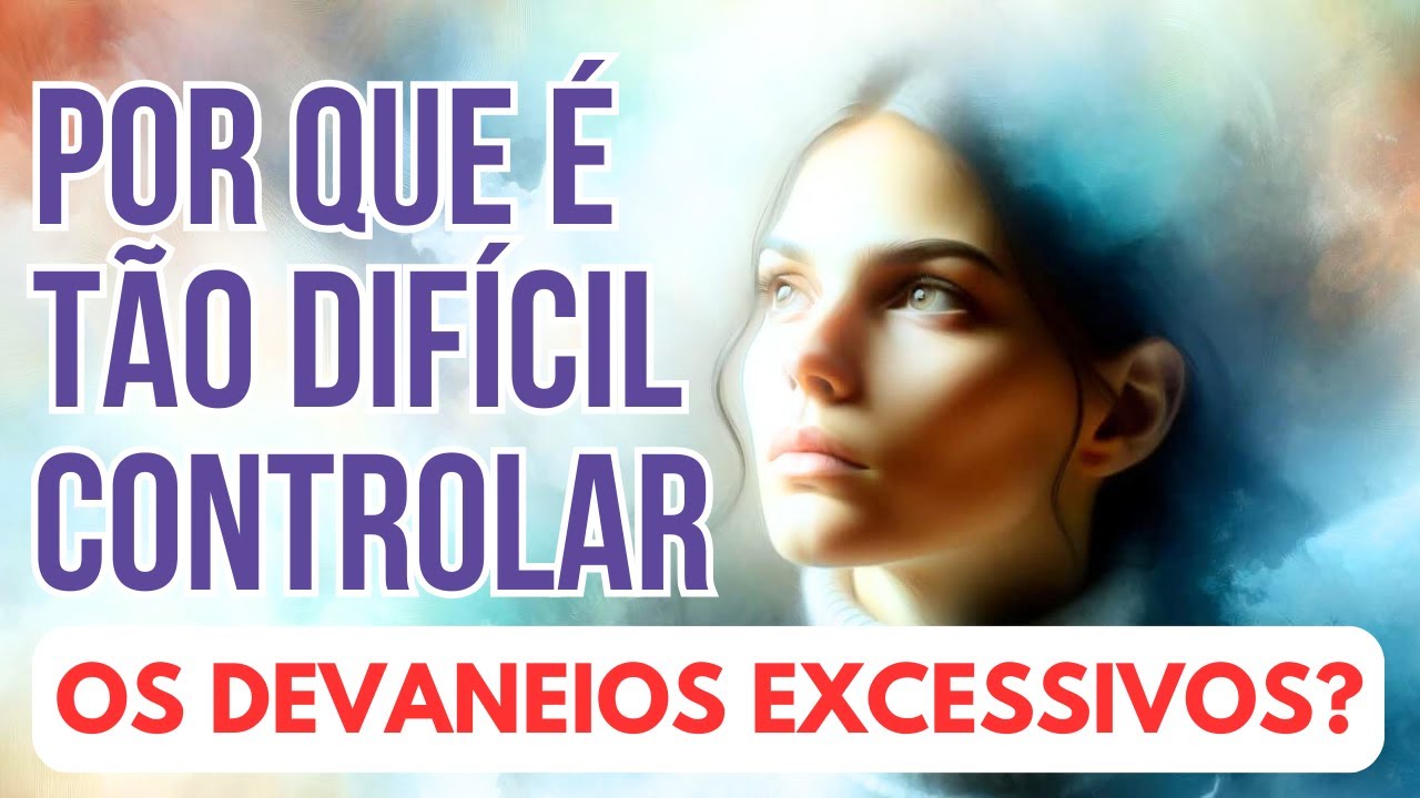 Por que é tão difícil controlar os devaneios excessivos?
