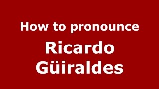 How to pronounce Ricardo Güiraldes