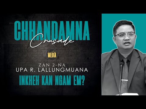 Chhandamna Crusade (Zan 2-na)  | Upa R  Lallungmuana | INKHEH KAN NGAM EM?
