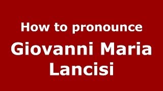 How to pronounce Giovanni Maria Lancisi