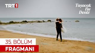 Taşacak Bu Deniz 35. Bölüm Fragmanı @tasacakbudeniztrt