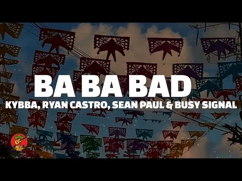 Ba Ba Bad - Kybba, Ryan Castro, Sean Paul & Busy Signal (Letra)