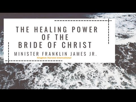 The Healing Power of the Bride of Christ | Minister Franklin James Jr. | Kingdom Harvest Int'l.