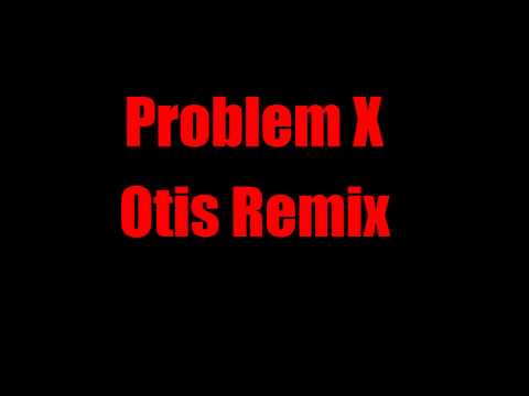 Problem X - Otis Remix