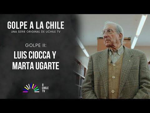 Golpe a la Chile | Golpe II: Luis Ciocca - Marta Ugarte