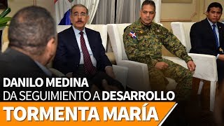 Danilo Medina da seguimiento estricto a tormenta María. Se reúne con organismos de emergencia